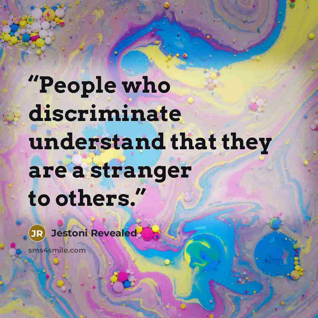“People who discriminate understand that they are a stranger to others.” quote by Jestoni Revealed