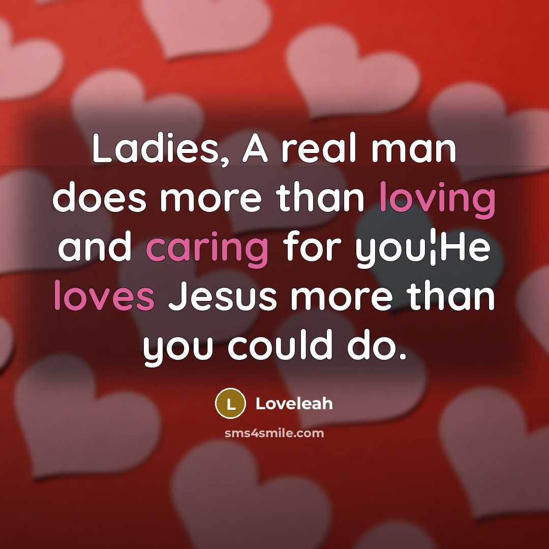 “Ladies, A real man does more than loving and caring for you¦He loves Jesus more than you could do.” quote by Loveleah