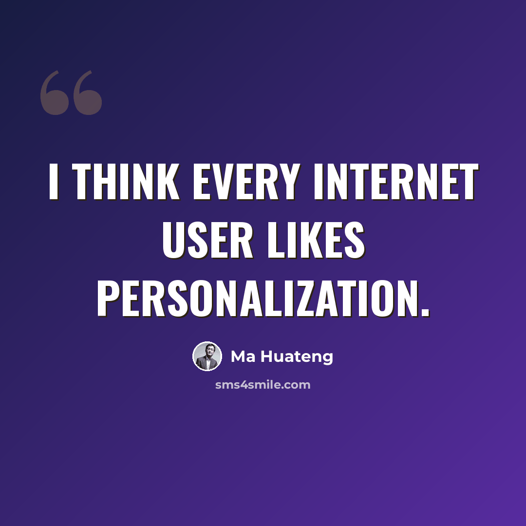 “I think every Internet user likes personalization.” quote by Ma Huateng