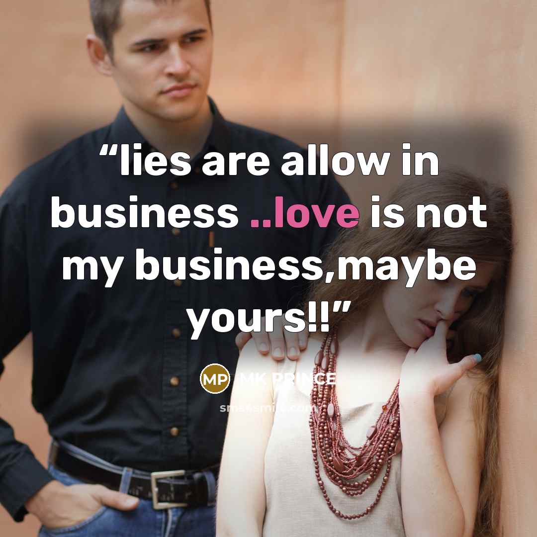 “lies are allow in business ..love is not my business,maybe yours!!” quote by MK PRINCE