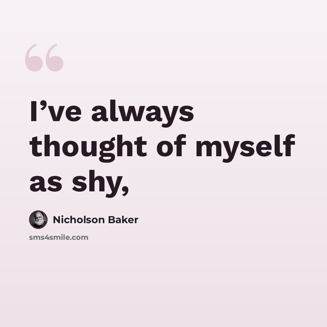 “I’ve always thought of myself as shy,” quote by Nicholson Baker