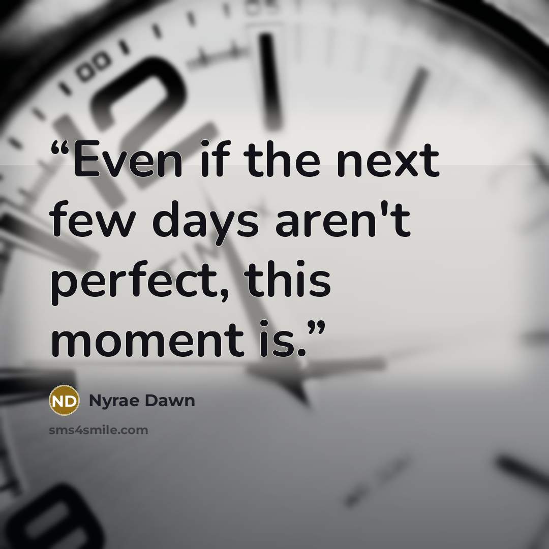 “Even if the next few days aren't perfect, this moment is.” quote by Nyrae Dawn
