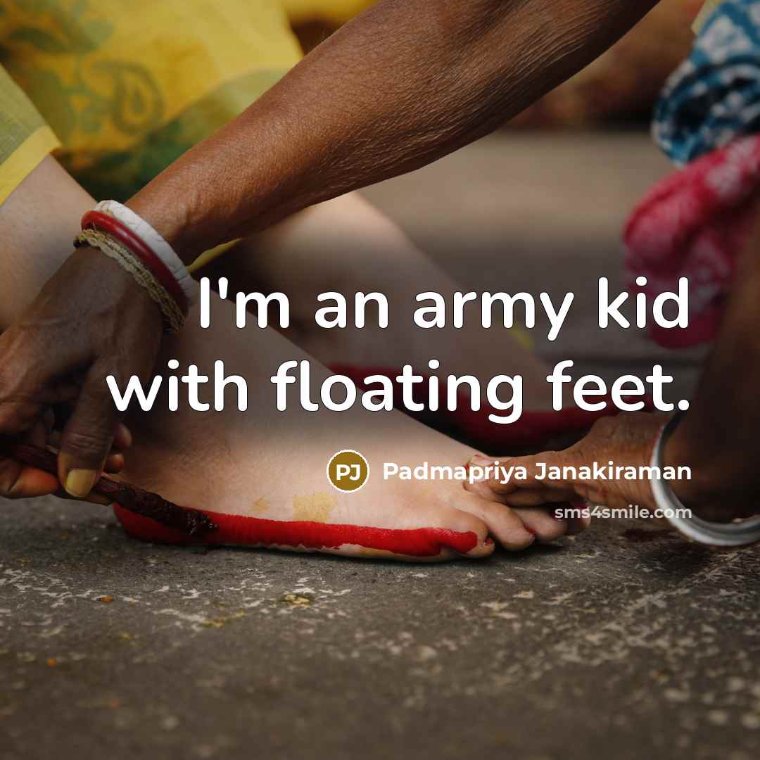 “I'm an army kid with floating feet.” quote by Padmapriya Janakiraman
