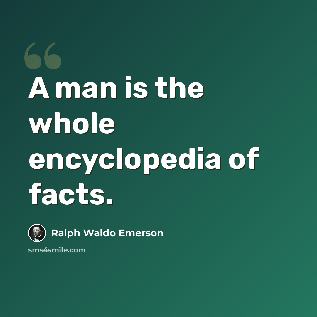 “A man is the whole encyclopedia of facts.” quote by Ralph Waldo Emerson