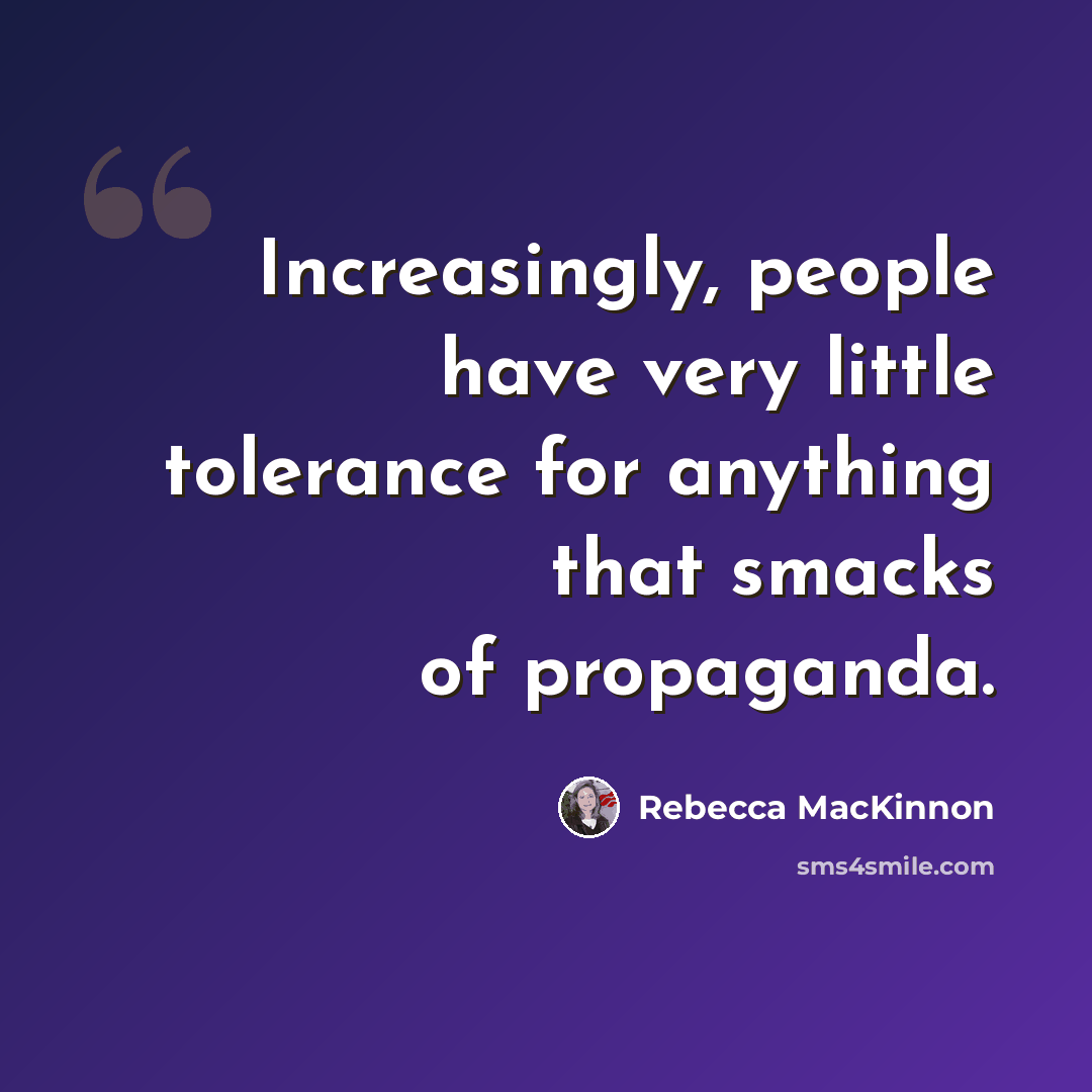 “Increasingly, people have very little tolerance for anything that smacks of propaganda.” quote by Rebecca MacKinnon