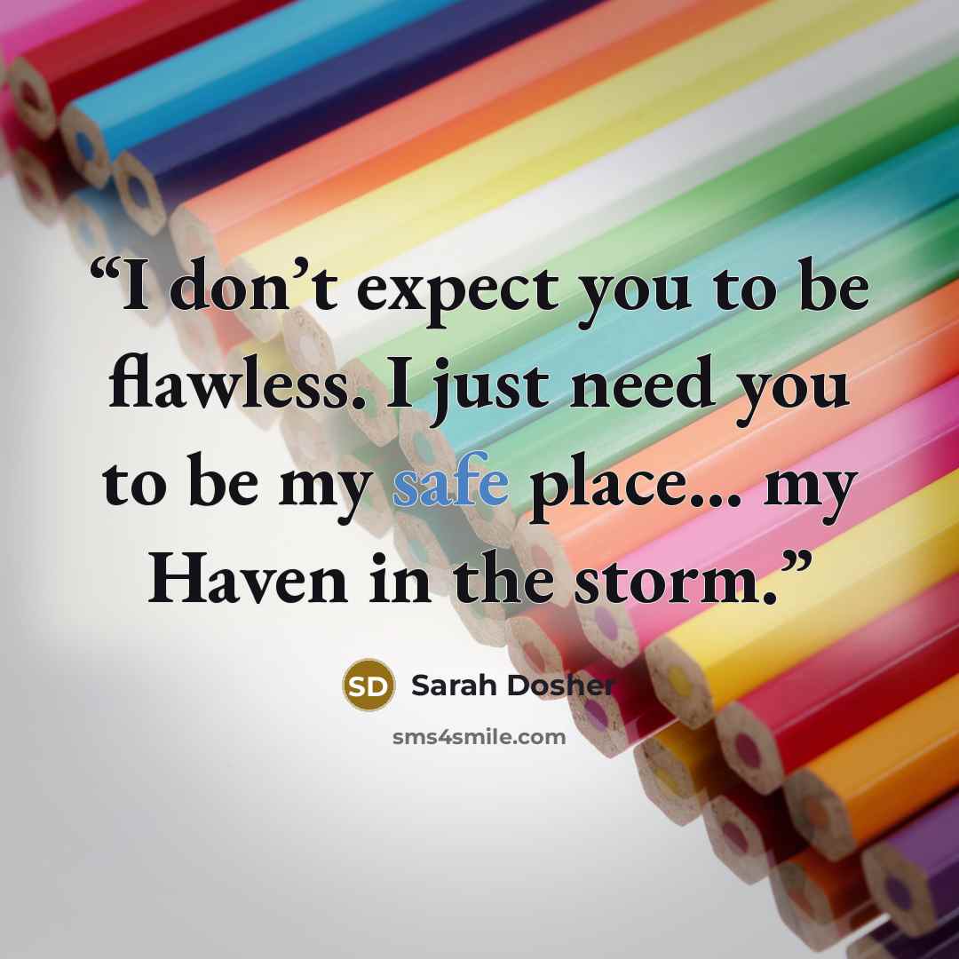 “I don’t expect you to be flawless. I just need you to be my safe place… my Haven in the storm.” quote by Sarah Dosher