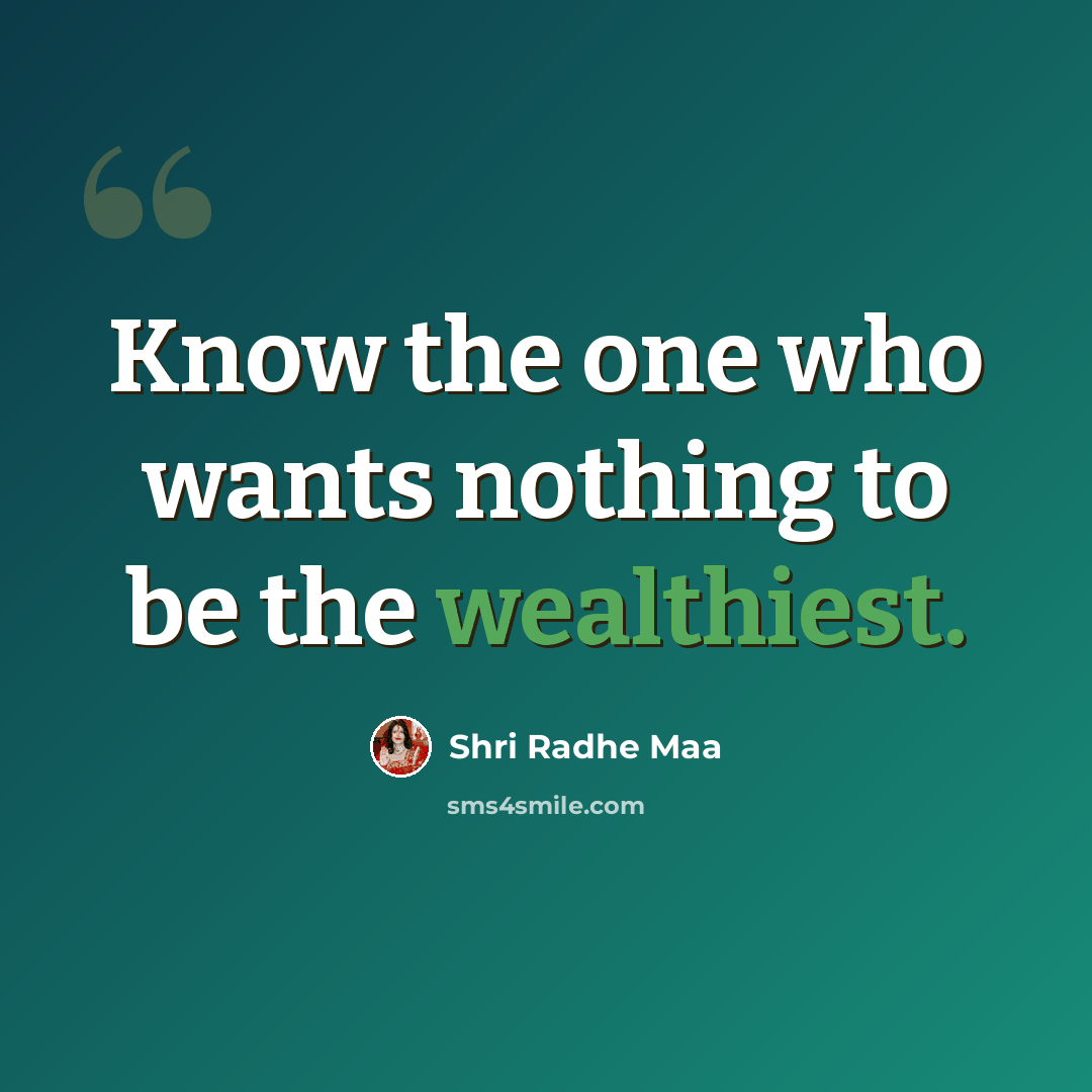 “Know the one who wants nothing to be the wealthiest.” quote by Shri Radhe Maa
