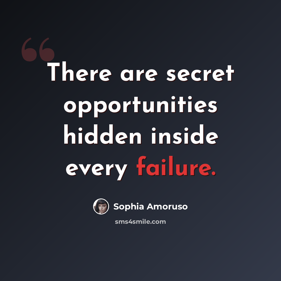 “There are secret opportunities hidden inside every failure.” quote by Sophia Amoruso