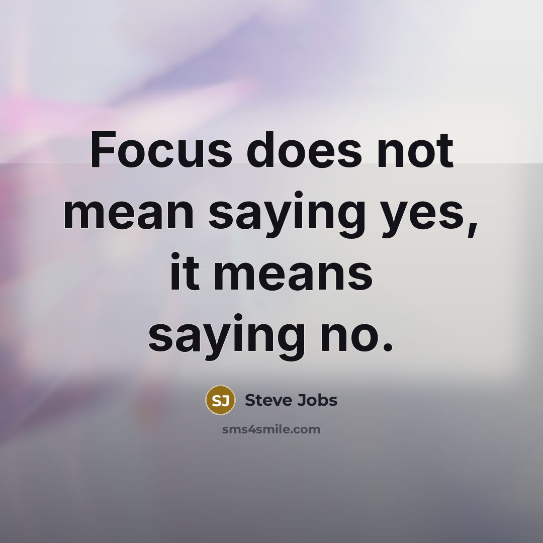 “Focus does not mean saying yes, it means saying no.” quote by Steve Jobs