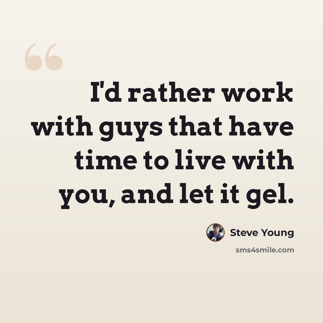 “I'd rather work with guys that have time to live with you, and let it gel.” quote by Steve Young