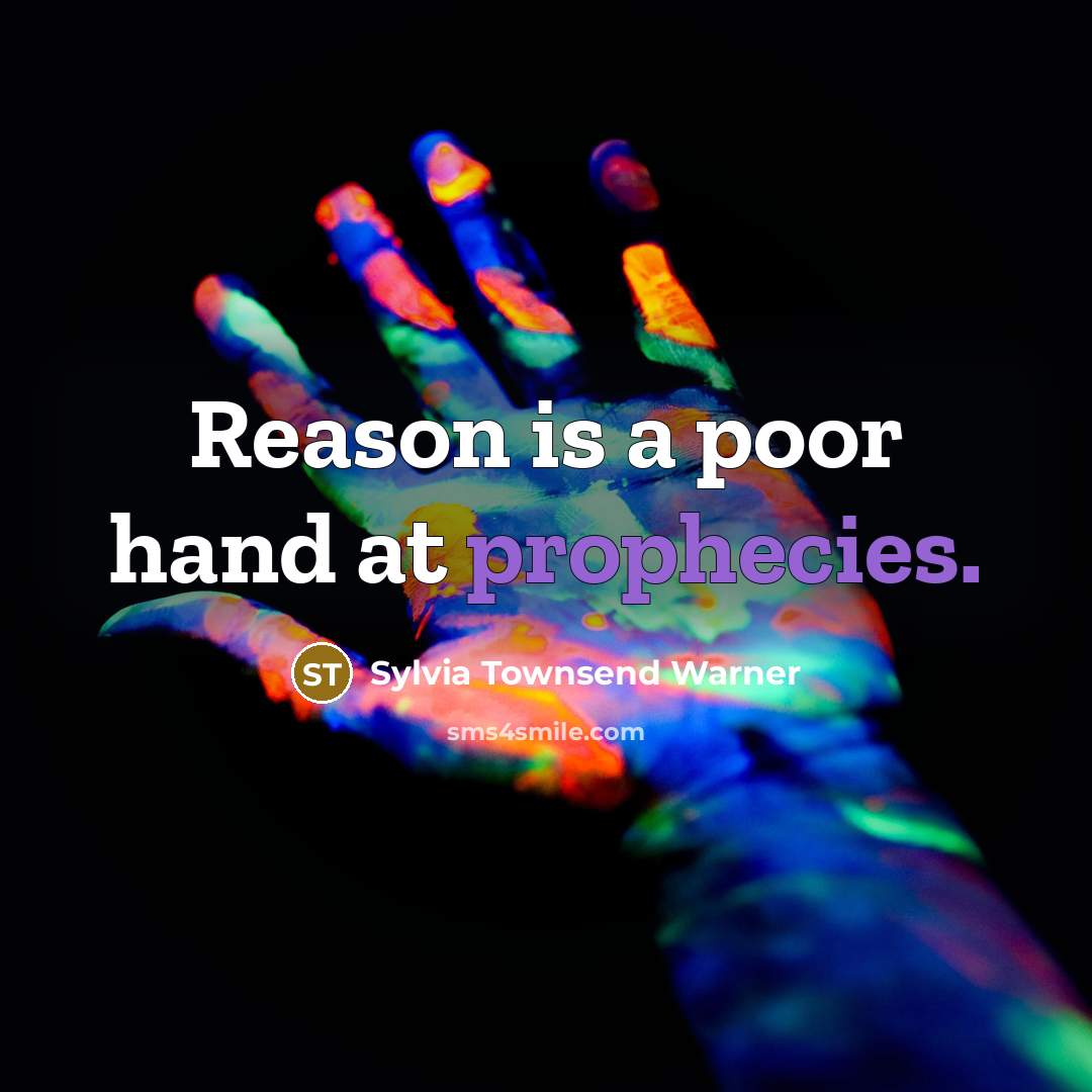 “Reason is a poor hand at prophecies.” quote by Sylvia Townsend Warner