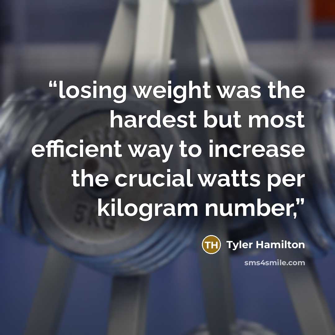 “losing weight was the hardest but most efficient way to increase the crucial watts per kilogram number,” quote by Tyler Hamilton