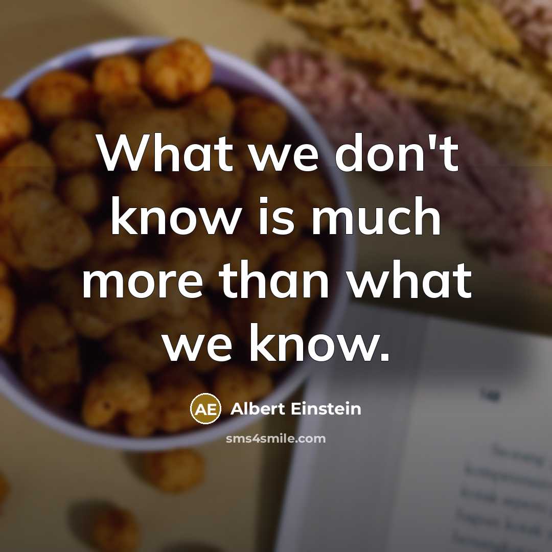 “What we don't know is much more than what we know.” quote by Albert Einstein