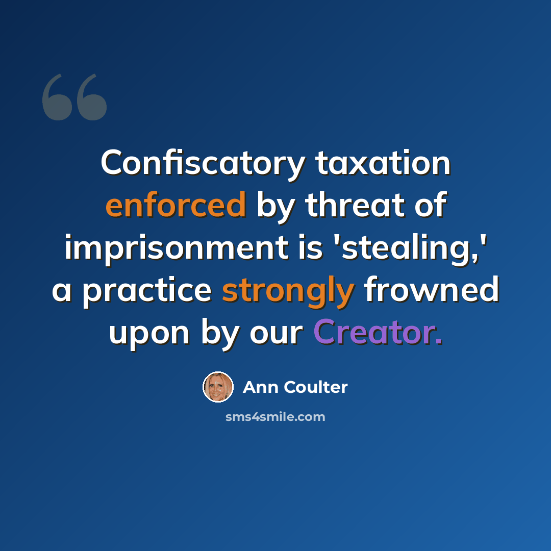 “Confiscatory taxation enforced by threat of imprisonment is 'stealing,' a practice strongly frowned upon by our Creator.” quote by Ann Coulter
