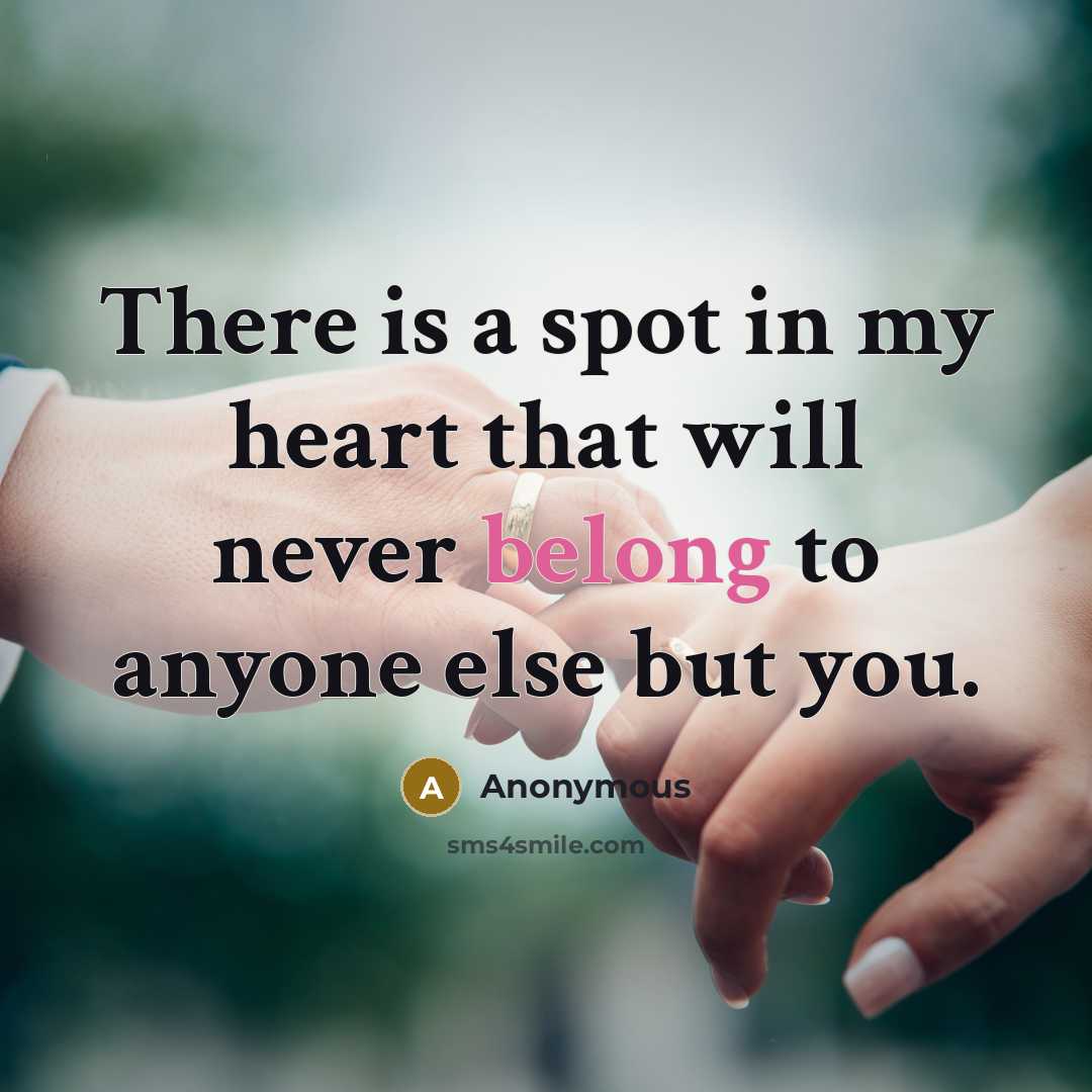 “There is a spot in my heart that will never belong to anyone else but you.” quote by Anonymous