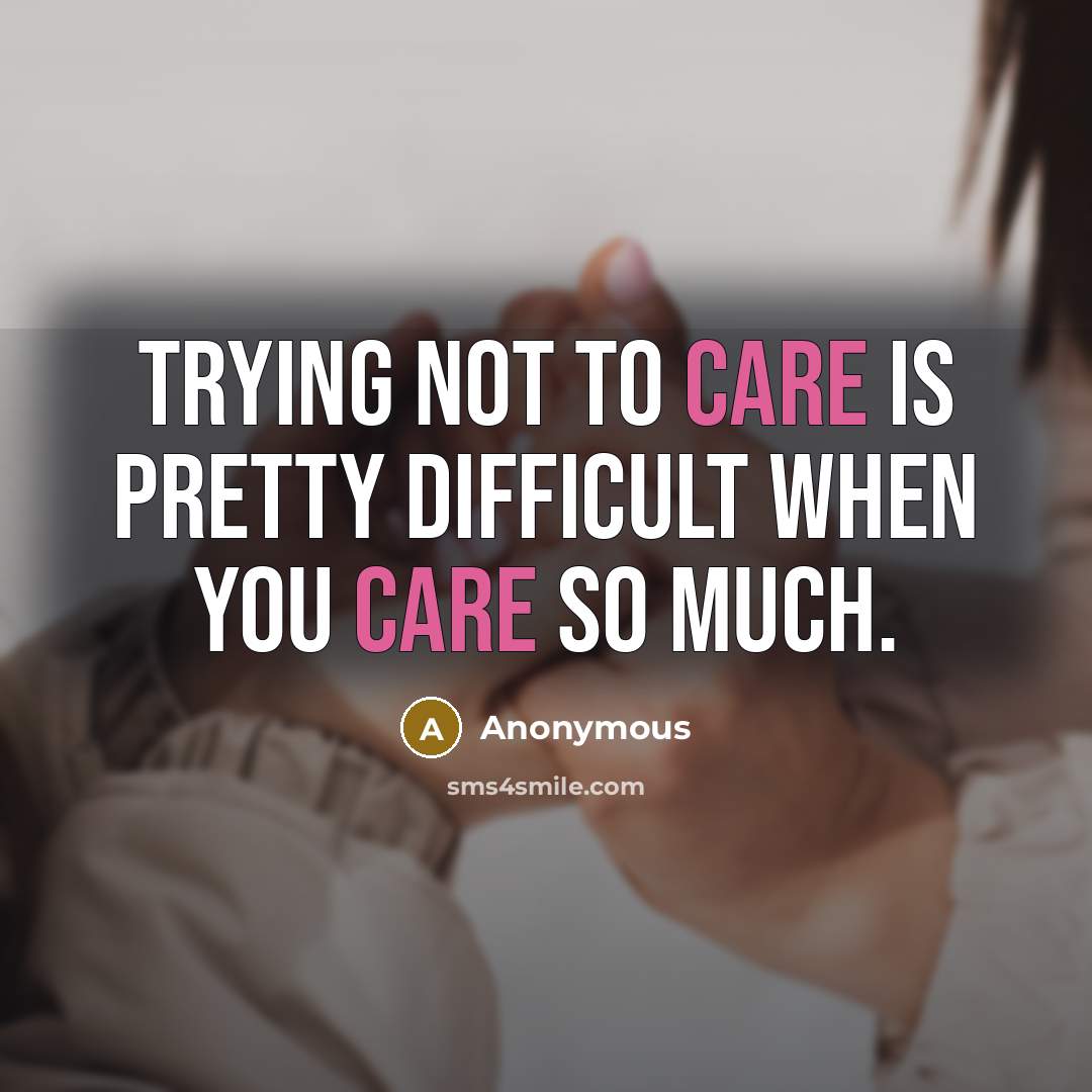 “Trying not to care is pretty difficult when you care so much.” quote by Anonymous
