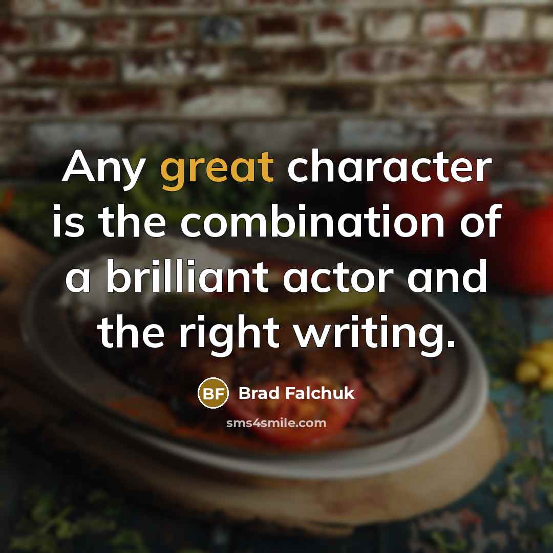 “Any great character is the combination of a brilliant actor and the right writing.” quote by Brad Falchuk