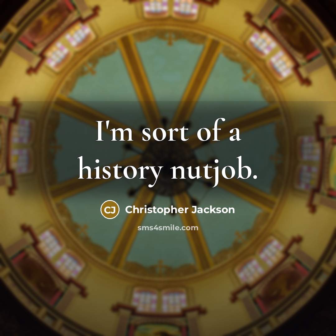 “I'm sort of a history nutjob.” quote by Christopher Jackson