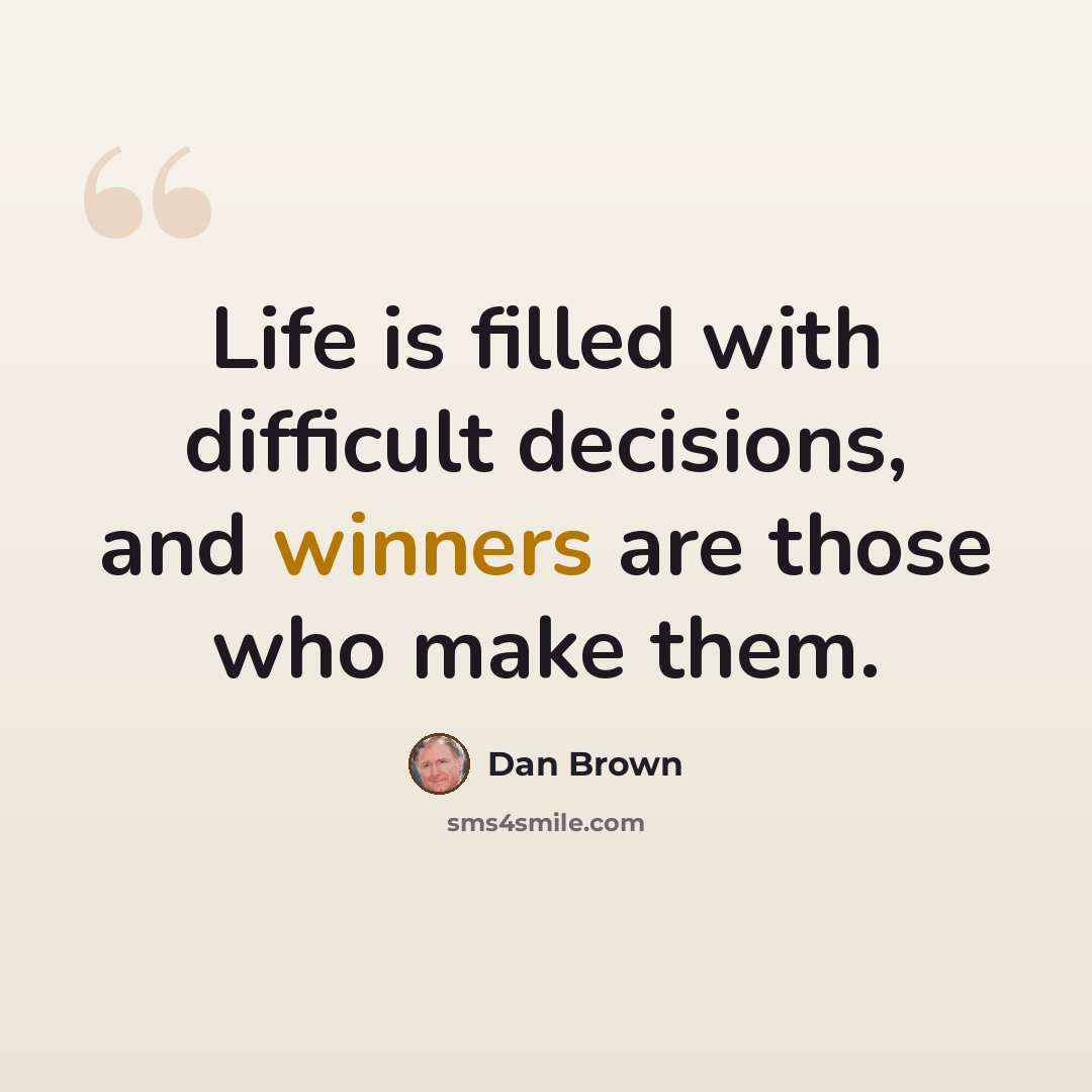 “Life is filled with difficult decisions, and winners are those who make them.” quote by Dan Brown