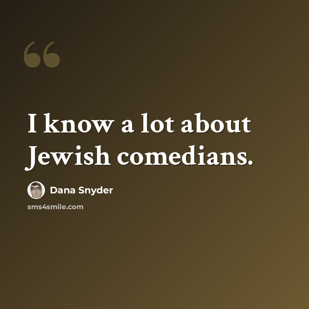 “I know a lot about Jewish comedians.” quote by Dana Snyder