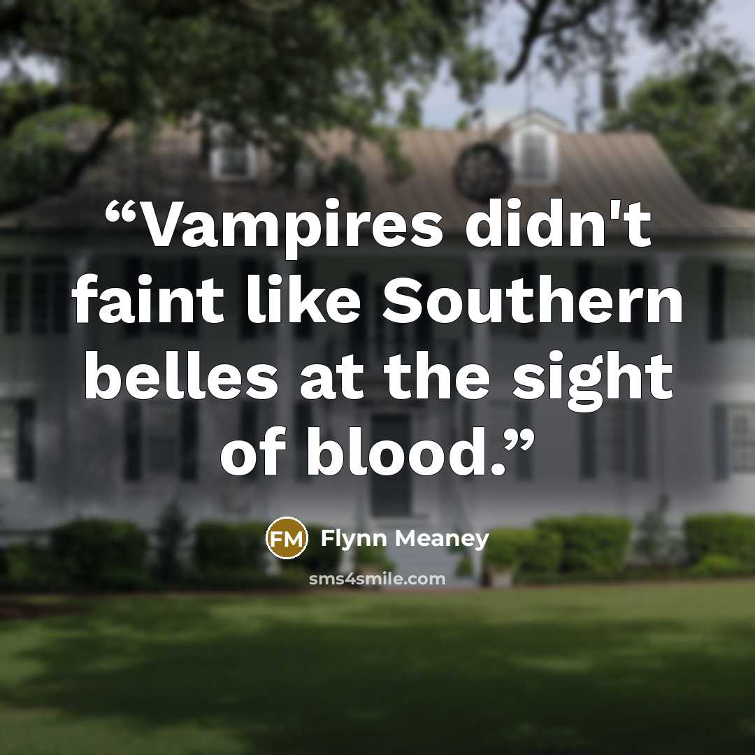 “Vampires didn't faint like Southern belles at the sight of blood.” quote by Flynn Meaney