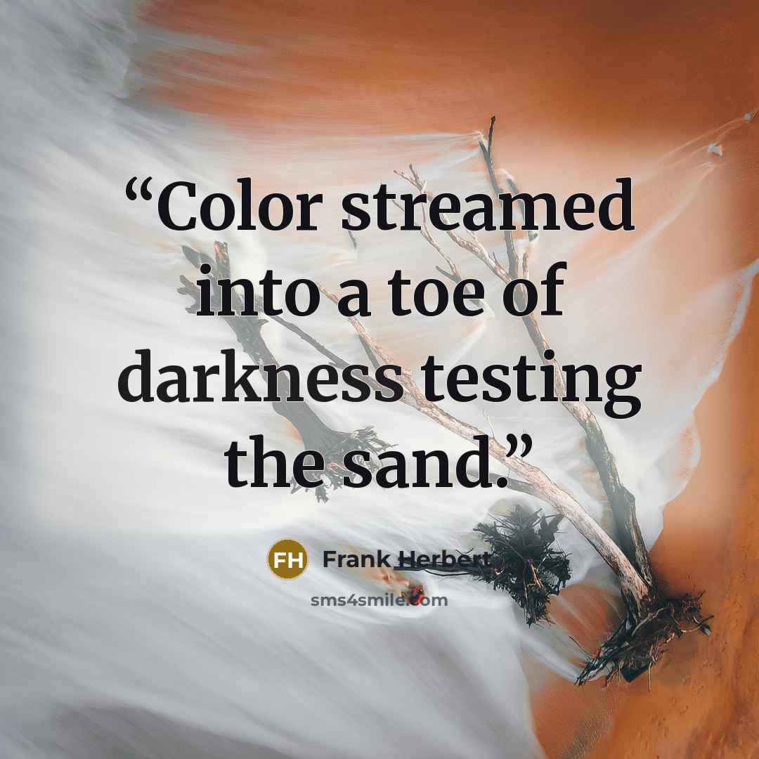“Color streamed into a toe of darkness testing the sand.” quote by Frank Herbert
