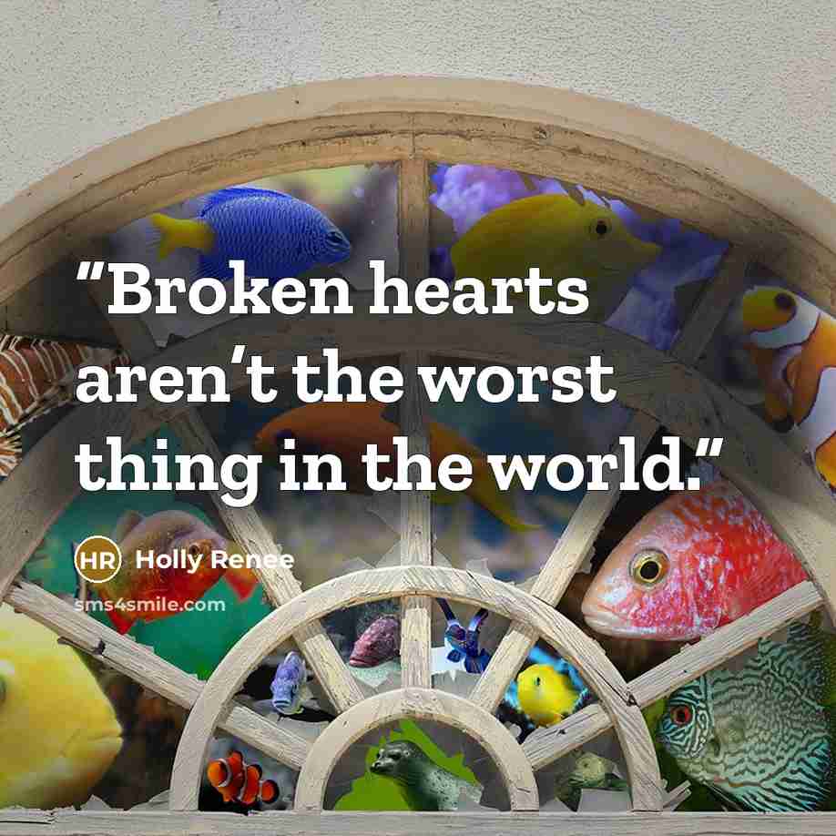 “Broken hearts aren’t the worst thing in the world.” quote by Holly Renee