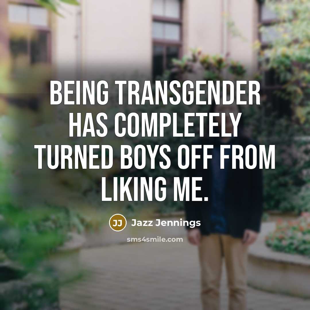 “Being transgender has completely turned boys off from liking me.” quote by Jazz Jennings