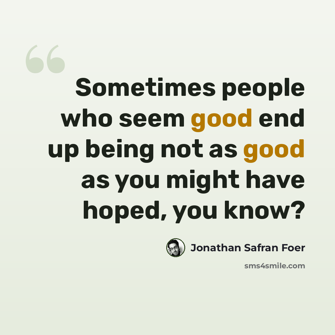 “Sometimes people who seem good end up being not as good as you might have hoped, you know?” quote by Jonathan Safran Foer