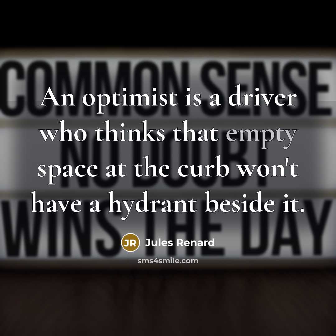 “An optimist is a driver who thinks that empty space at the curb won't have a hydrant beside it.” quote by Jules Renard