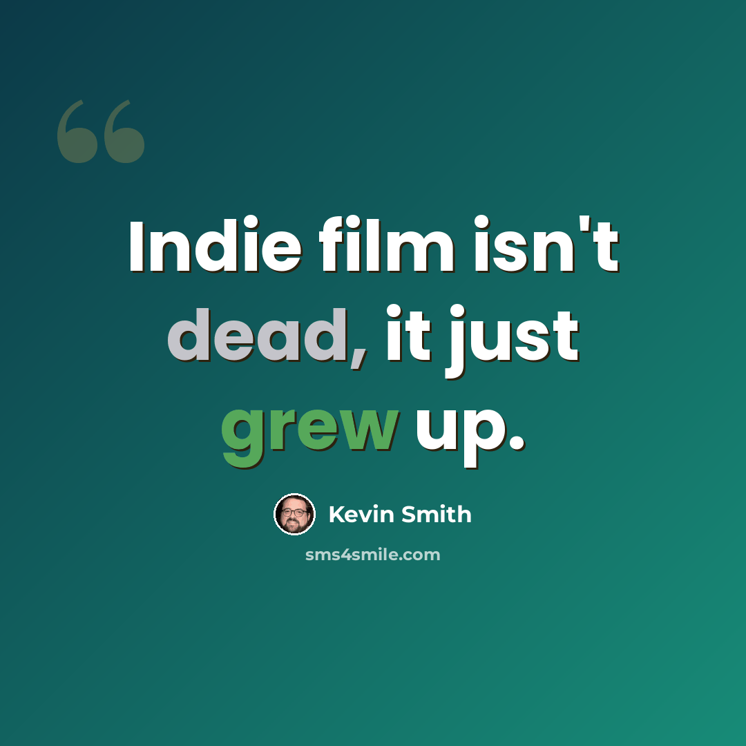 “Indie film isn't dead, it just grew up.” quote by Kevin Smith