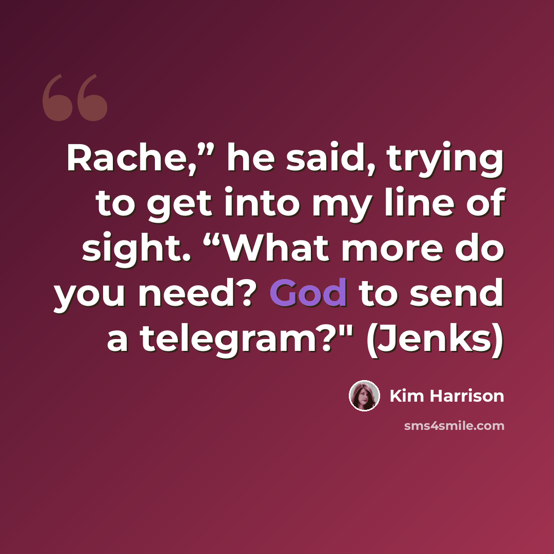 “Rache,” he said, trying to get into my line of sight. “What more do you need? God to send a telegram?" (Jenks)” quote by Kim Harrison