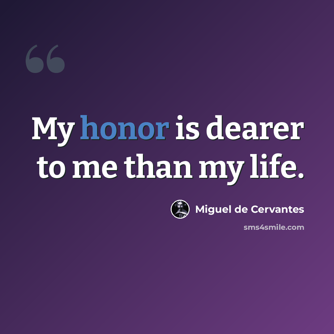 “My honor is dearer to me than my life.” quote by Miguel de Cervantes