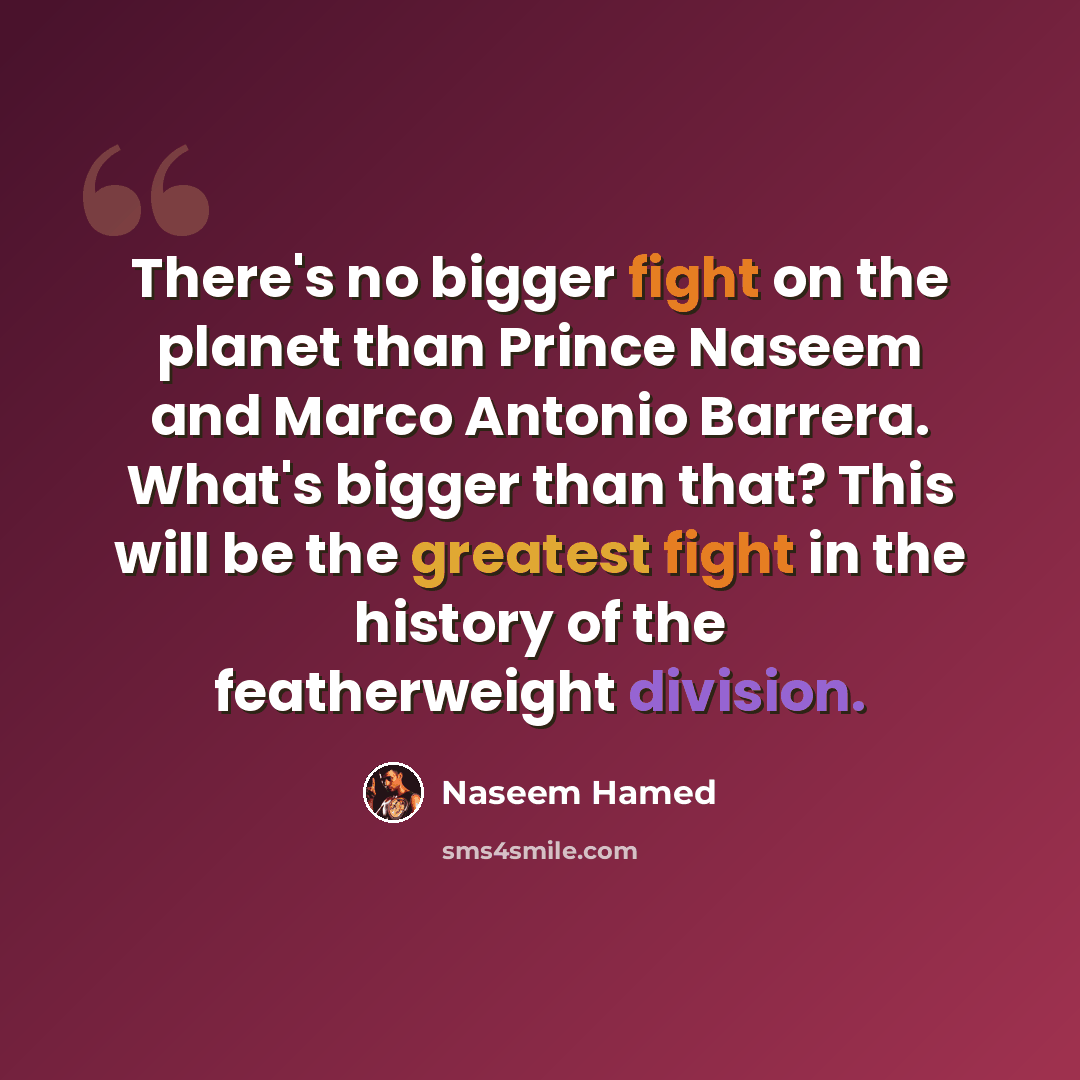 “There's no bigger fight on the planet than Prince Naseem and Marco Antonio Barrera. What's bigger than that? This will be the greatest fight in the history of the featherweight division.” quote by Naseem Hamed