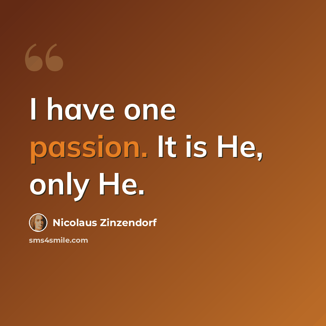 “I have one passion. It is He, only He.” quote by Nicolaus Zinzendorf