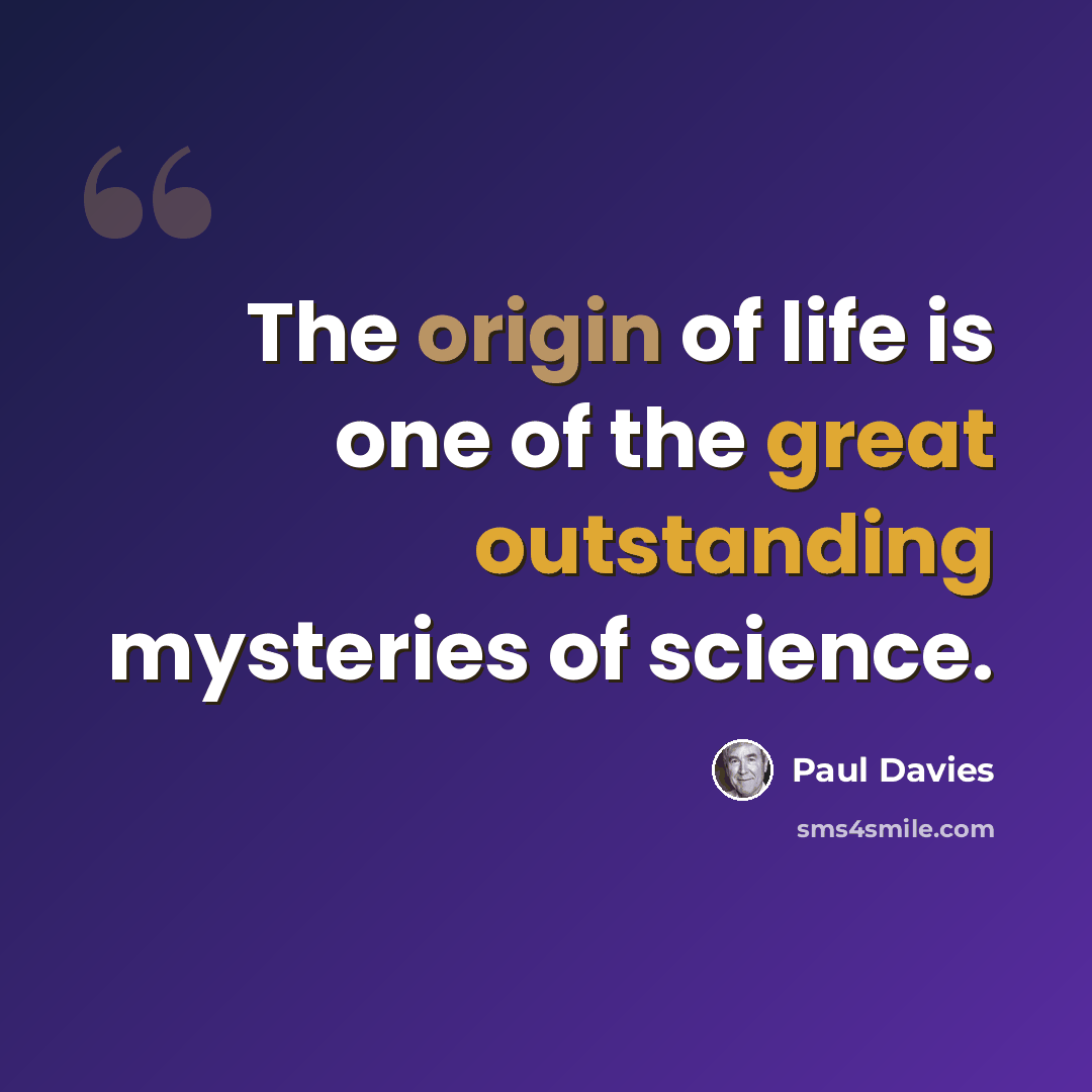 “The origin of life is one of the great outstanding mysteries of science.” quote by Paul Davies