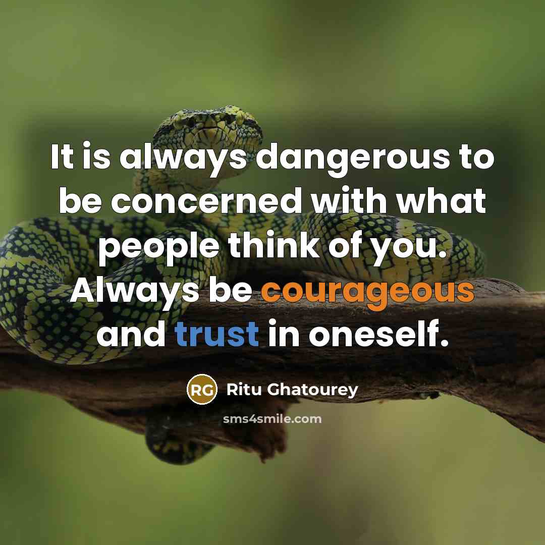 “It is always dangerous to be concerned with what people think of you. Always be courageous and trust in oneself.” quote by Ritu Ghatourey