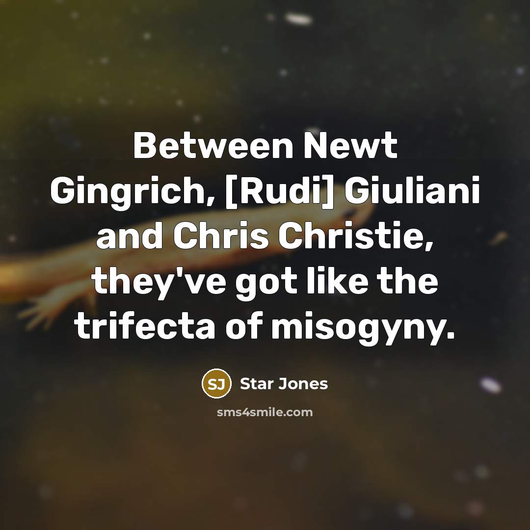 “Between Newt Gingrich, [Rudi] Giuliani and Chris Christie, they've got like the trifecta of misogyny.” quote by Star Jones