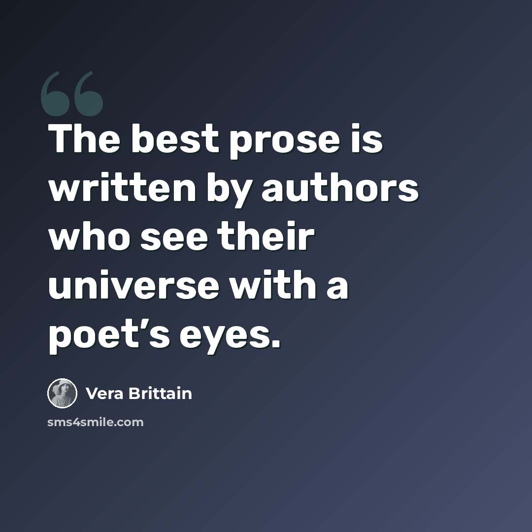 “The best prose is written by authors who see their universe with a poet’s eyes.” quote by Vera Brittain