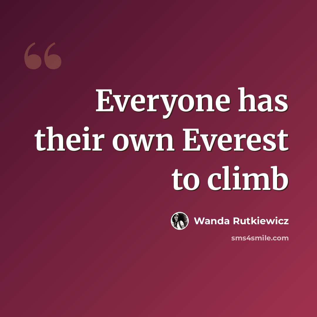“Everyone has their own Everest to climb” quote by Wanda Rutkiewicz