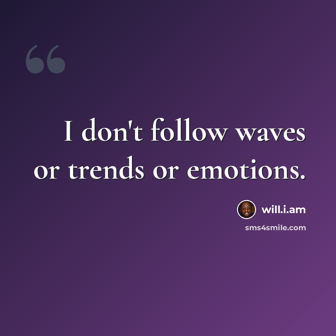 “I don't follow waves or trends or emotions.” quote by will.i.am