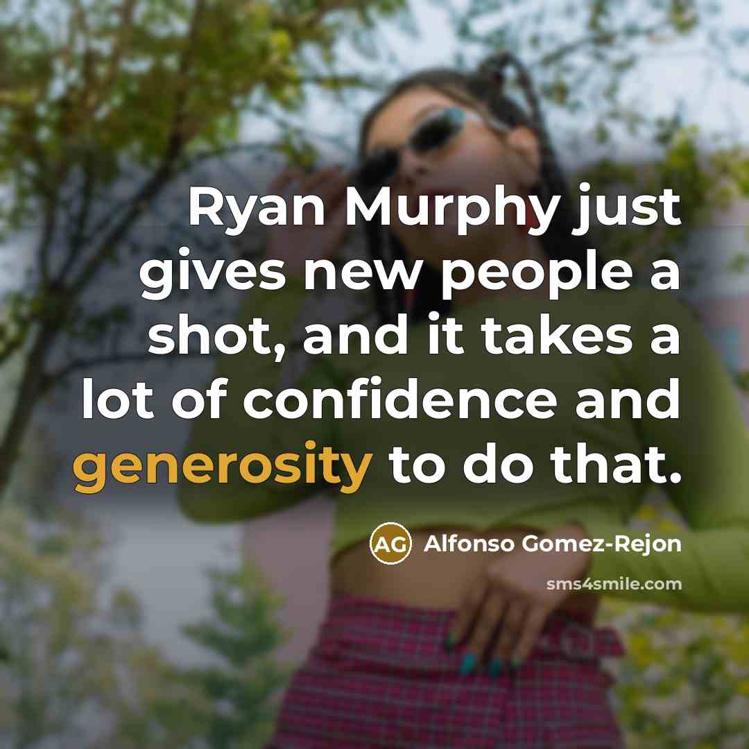 “Ryan Murphy just gives new people a shot, and it takes a lot of confidence and generosity to do that.” quote by Alfonso Gomez-Rejon