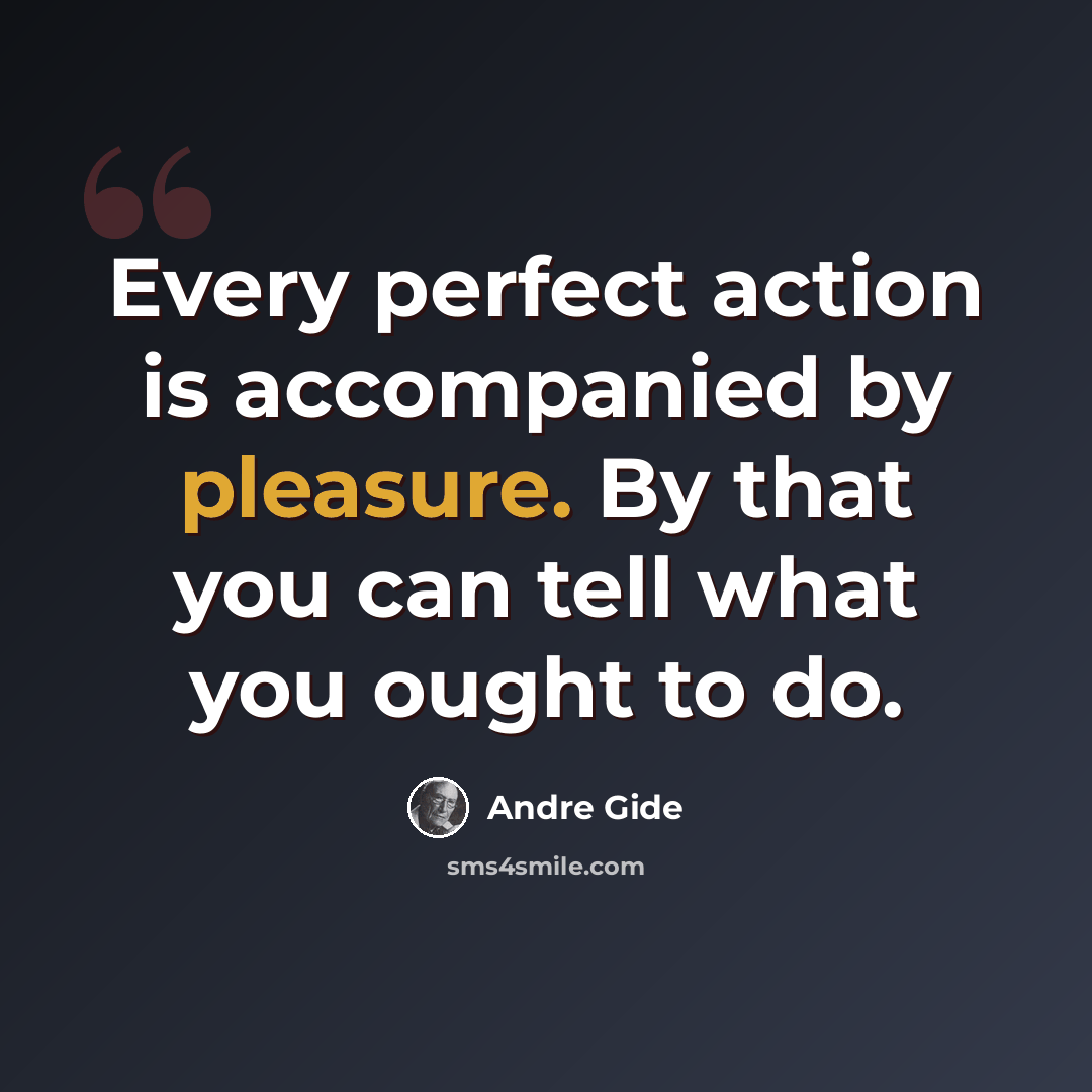 “Every perfect action is accompanied by pleasure. By that you can tell what you ought to do.” quote by Andre Gide