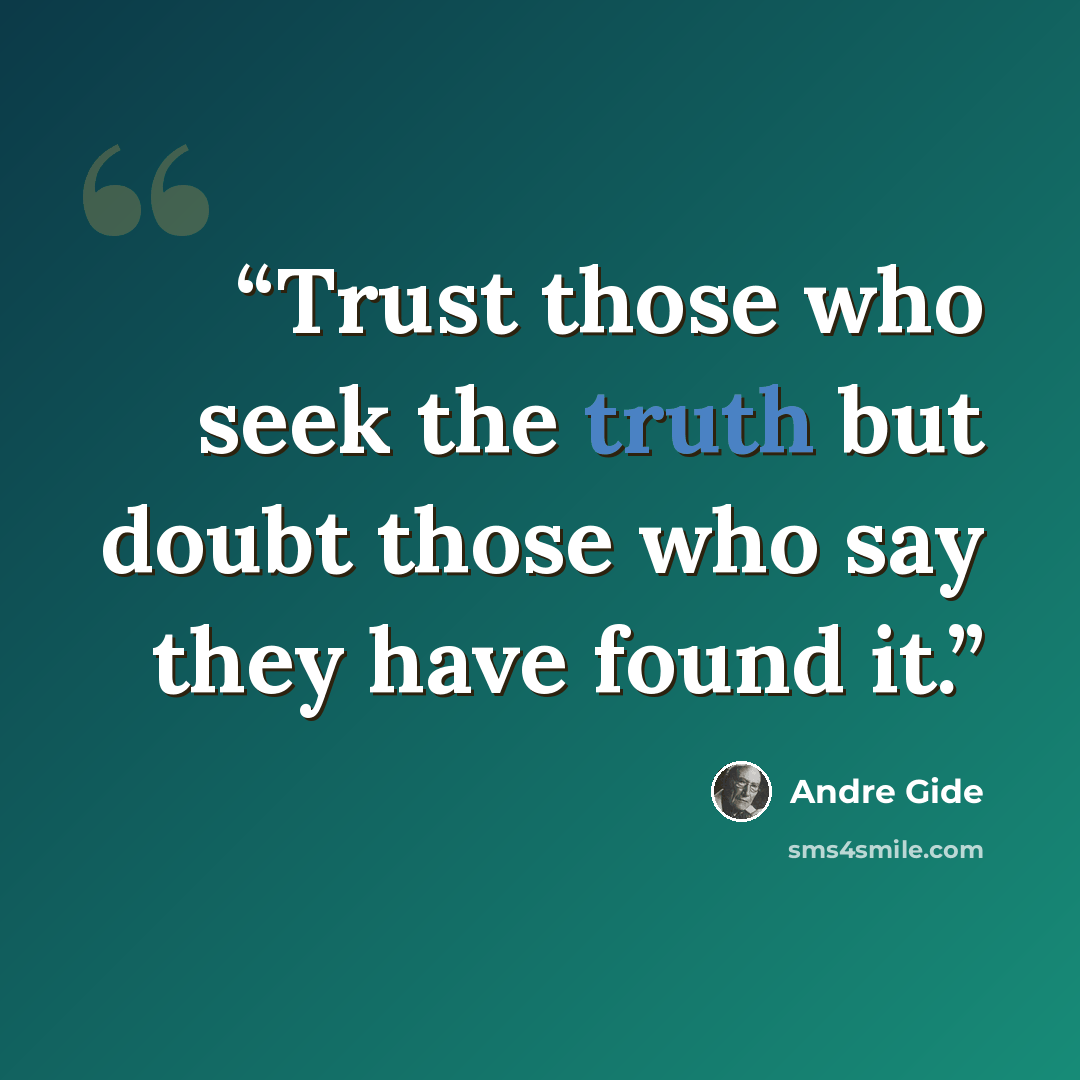 “Trust those who seek the truth but doubt those who say they have found it.” quote by André Gide