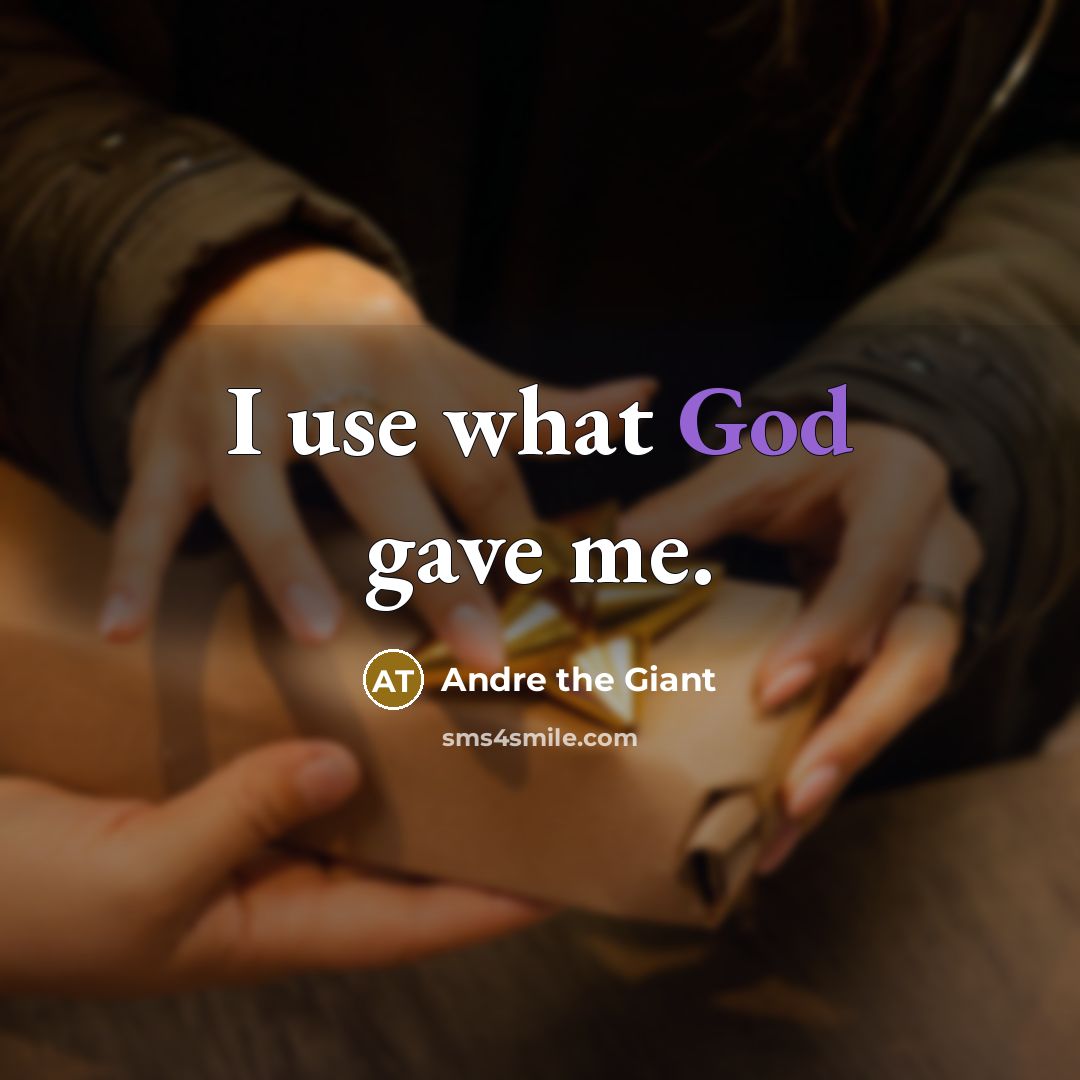 “I use what God gave me.” quote by Andre The Giant