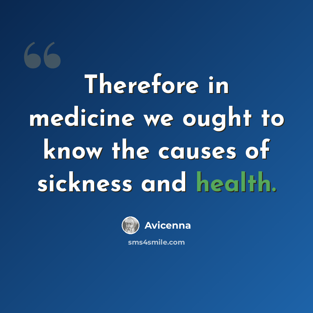 “Therefore in medicine we ought to know the causes of sickness and health.” quote by Avicenna