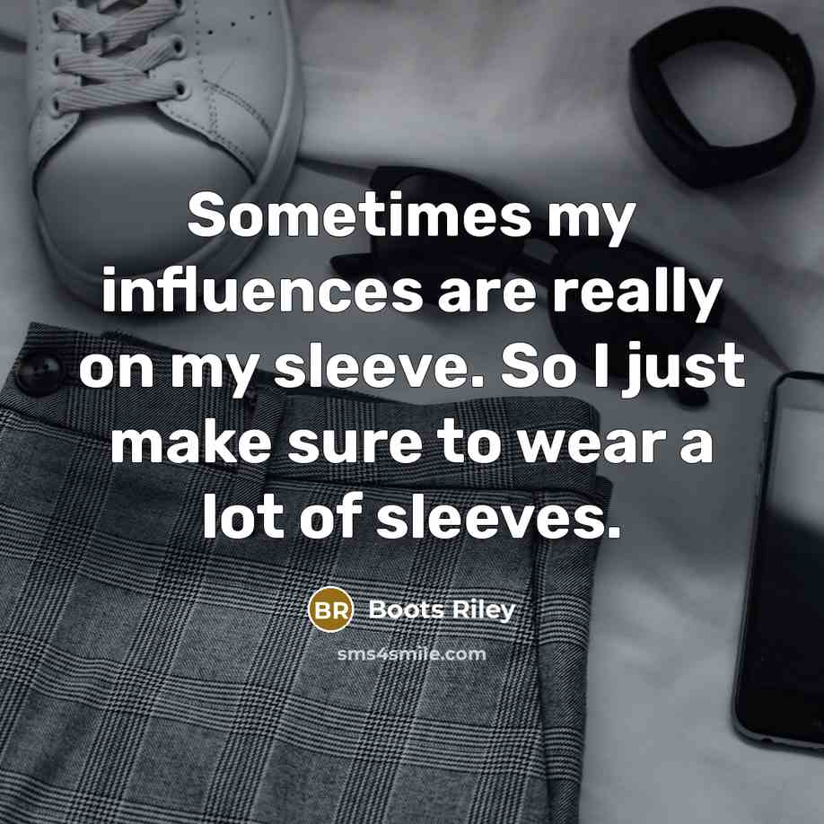 “Sometimes my influences are really on my sleeve. So I just make sure to wear a lot of sleeves.” quote by Boots Riley