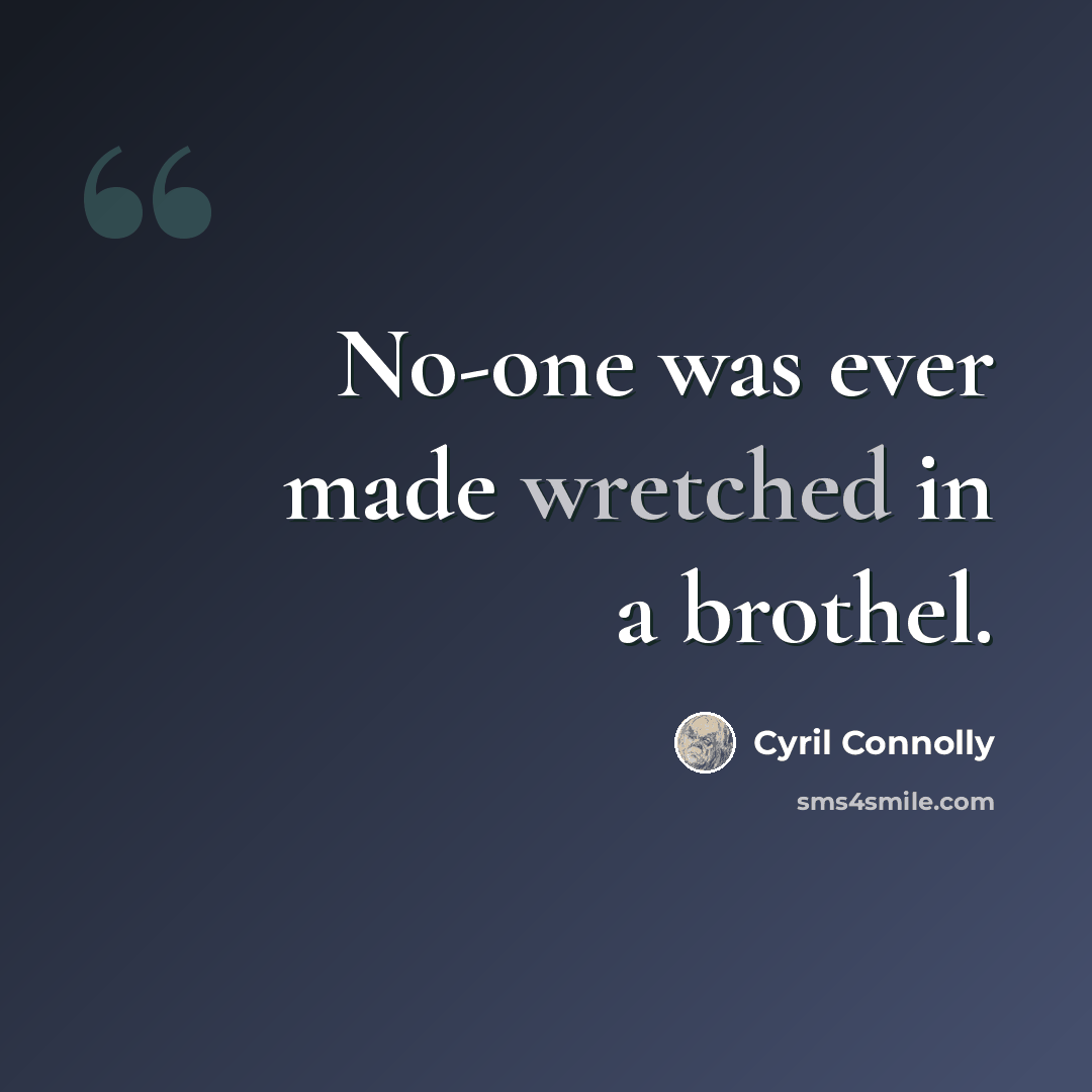 “No-one was ever made wretched in a brothel.” quote by Cyril Connolly