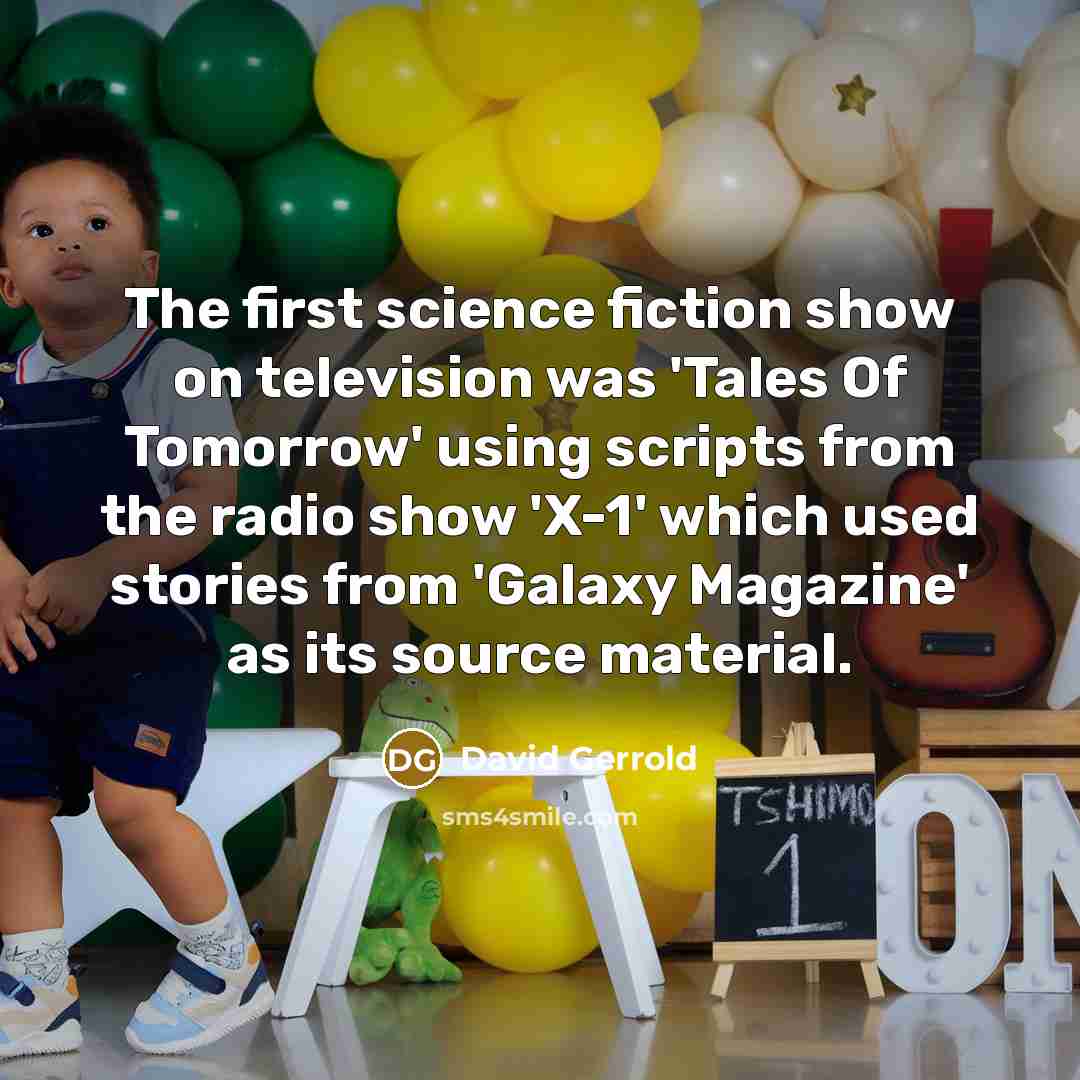 “The first science fiction show on television was 'Tales Of Tomorrow' using scripts from the radio show 'X-1' which used stories from 'Galaxy Magazine' as its source material.” quote by David Gerrold