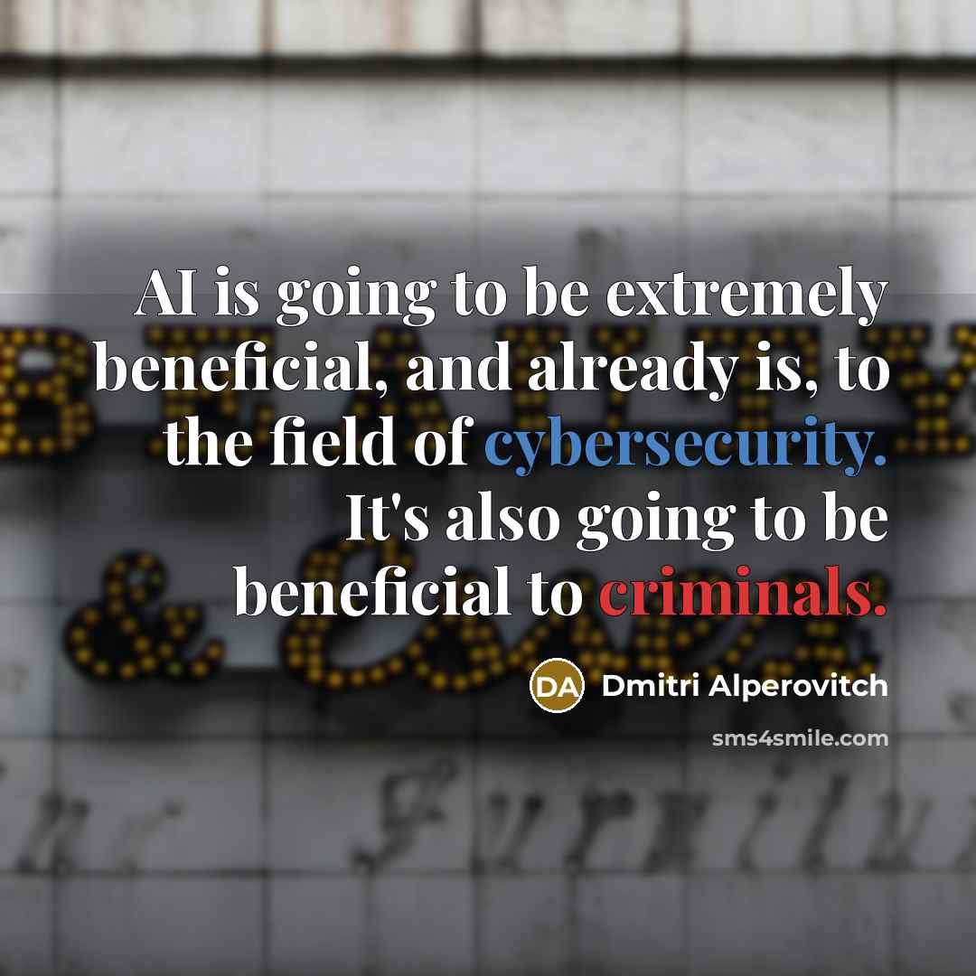 “AI is going to be extremely beneficial, and already is, to the field of cybersecurity. It's also going to be beneficial to criminals.” quote by Dmitri Alperovitch